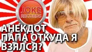 Анекдот. Папа откуда я взялся?