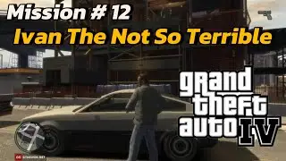 GTA 4 Mission # 12 IVAN THE NOT SO TERRIBLE Game-Play Walkthrough PC