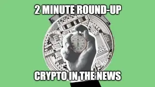 2 Minute Round-Up: Crypto in the News 10-11 to 10-18