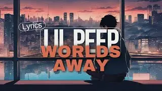 Lil Peep - Worlds Away [Lyrics]