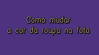 Tutorial: Como mudar a cor da roupa na foto