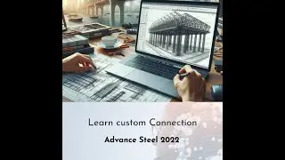 Step-by-Step Guide to Custom Connection Modification in Advance Steel 2022