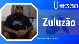 ZULUZÃO - Prosa Sem Nexo Podcast #338