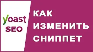 Как изменить свой сниппет с помощью Yoast SEO?