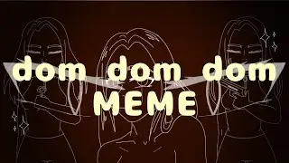 Dom dom dom // animation MEME