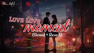 Love Moment (Slowed ❤ Reverb)