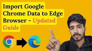 How to Import Google Chrome Data to Edge Browser - Updated Guide