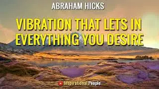 Abraham Hicks - VIBRATION THAT LETS IN EVERYTHING YOU DESIRE - Inspirational People [LOA]