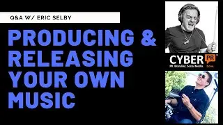 Cyber PR Live: Producing & Releasing Your Own Music W/ Eric Selby