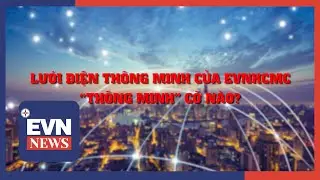 LƯỚI ĐIỆN THÔNG MINH CỦA EVNHCMC “THÔNG MINH” CỠ NÀO?