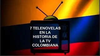 TOP 7: TELENOVELAS EN LA HISTORIA DE LA TV COLOMBIANA