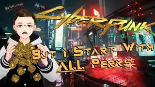 Cyberpunk 2077 But I Start With All Perks