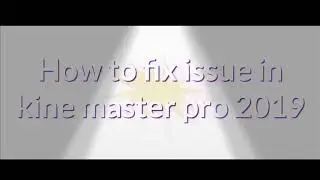 How to fix  initialize  issue of kinemaster pro 2019