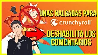 BRUTAL CRUNCHYROLL NOS ELIMINA LA OPCIÓN DE COMENTARIOS - LOS QUEREMOS DE VUELTA!!