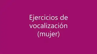 EJERCICIOS DE VOCALIZACIÓN (MUJER)