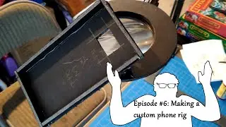 Episode #6: Building a Custom Phone Rig for Filming (that didn't work)