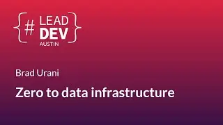 Zero to data infrastructure - Brad Urani | 