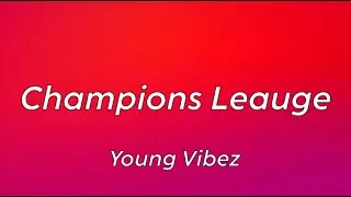 Young Vibez - Champions League [LYRICS]