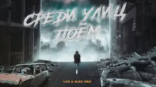LXE x Alex Sed - Среди улиц поём