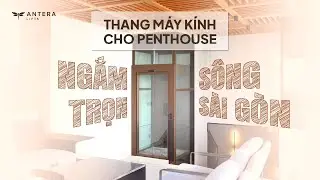 Thang máy kính cho Penthouse, ngắm trọn sông Sài Gòn | Thang máy gia đình Kalea Lifts