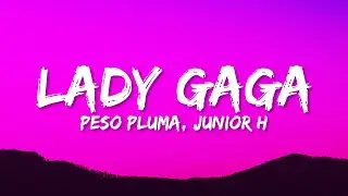 Peso Pluma - LADY GAGA (Letra/Lyrics) ft. Gabito Ballesteros & Junior H