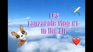 LPS Lanzarote Vlog #1 In the Air