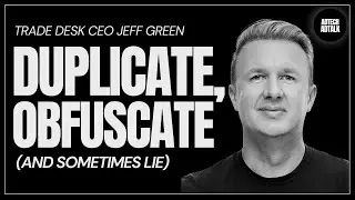 Duplicate, Obfuscate, and Sometimes Lie (ft. Jeff Green, CEO of TTD)