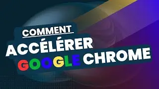Comment Accélérer GOOGLE CHROME