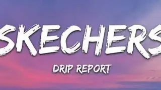 SKECHERS|| DRIP REPORT || LYRICS