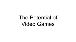 The Potential of Video Games - A Poor Explanation