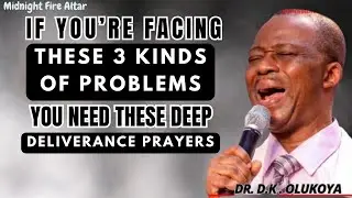 DEEP DELIVERANCE PRAYERS FOR THOSE FACING PROBLEMS - DK OLUKOYA MIDNIGHT PRAYERS