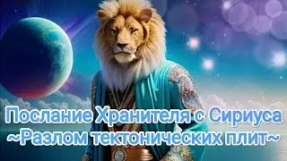 🌍СРОЧНОЕ ПОСЛАНИЕ ХРАНИТЕЛЯ. СИРИУС🦁Разлом тектонических плит  