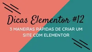 Dicas Elementor #12 - 3 Maneiras Rápidas de Criar um Site com Elementor