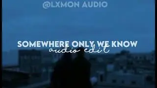 somewhere only we know | audio edit (requested)