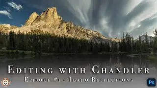 Editing with Chandler #1 - Landscape Photography Post Processing Session in Photoshop & Lightroom