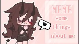 some things about me💕💌 meme • Gacha Club