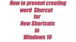 01. How to prevent creating word Shorcut for new shortcuts Win10?