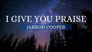 I Give You Praise | Jarrod Cooper