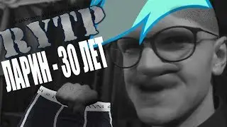 ЛАРИН - 30 ЛЕТ ||RYTP\\_
