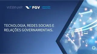 Webinar | Tecnologia, Redes Sociais e Relações Governamentais