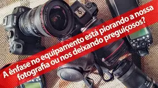 A ênfase no equipamento está piorando a nossa fotografia ou nos deixando preguiçosos?