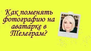 КАК ПОМЕНЯТЬ ФОТОГРАФИЮ НА АВАТАР В ТЕЛЕГРАМ ?