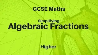 Simplifying Algebraic Fractions GCSE Maths Higher Revision Exam Questions
