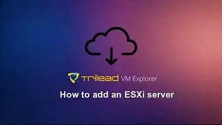 Trilead VM Explorer - How to add an ESXi Server