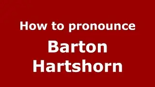 How to pronounce Barton Hartshorn (English/UK) - PronounceNames.com
