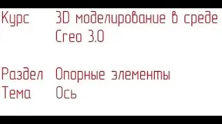 3D моделирование в Creo 3.0. Опорные элементы. Ось.