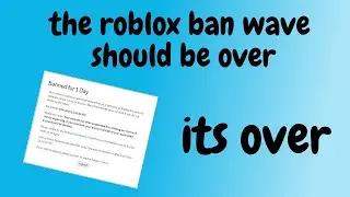 the roblox ban wave is over