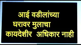 आई वडीलांच्या घरावर मुलाचा कायदेशीर  अधिकार नाही