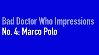 Bad Doctor Who Impressions: Marco Polo
