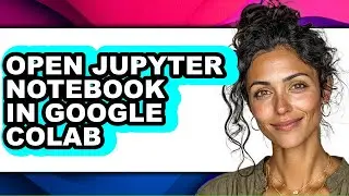 How to Open Jupyter Notebook in Google Colab (easy Method)